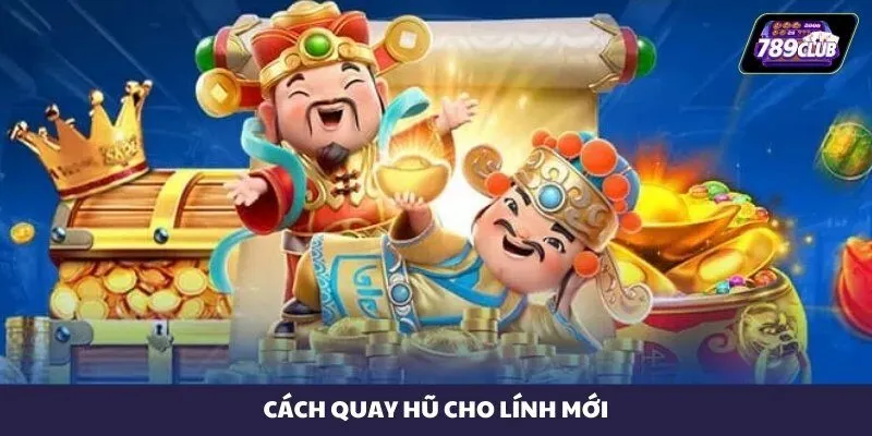 Cách quay hũ cho lính mới