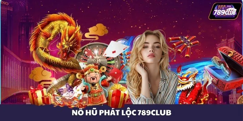 Nổ Hũ Phát Lộc 789CLUB - Game Quay Slot Đỉnh Nhất Thị Trường